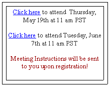 Text Box: Click here to attend  Thursday, May 19th at 11 am PSTClick here to attend Tuesday, June 7th at 11 am PSTMeeting Instructions will be sent to you upon registration!